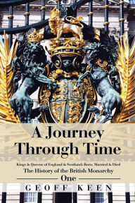 Title: A Journey Through Time: The History of the British Monarchy, Author: Geoff Keen