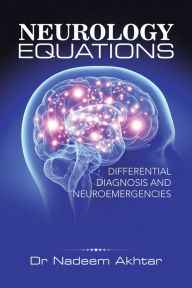 Title: Neurology Equations Made Simple: Differential Diagnosis and Neuroemergencies, Author: Dr Nadeem Akhtar