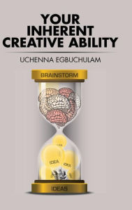 Title: Your Inherent Creative Ability, Author: Uchenna Egbuchulam