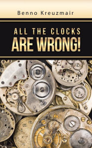 Title: All the Clocks Are Wrong!, Author: Benno Kreuzmair