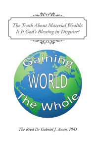 Title: The Truth About Material Wealth: Is It God's Blessing in Disguise?, Author: Revd Dr Gabriel J. Anan