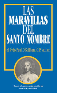 Title: Las Maravillas del Santo Nombre: Spanish Edition of the Wonders of the Holy Name, Author: Paul O'Sullivan O.P.