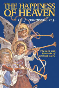 Title: The Happiness of Heaven: The Joys and Rewards of Eternal Glory, Author: J. Boudreau