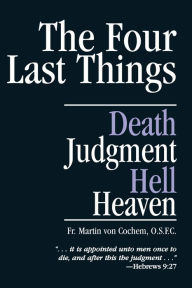 Title: The Four Last Things: Death, Judgment, Hell, Heaven, Author: Martin Von Cochem