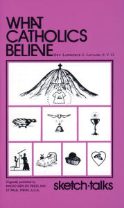 Title: What Catholics Believe: Sketch Talks, Author: Lawrence Lovasik S.V.D.