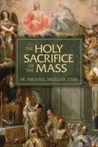 Title: The Holy Sacrifice of the Mass, Author: Carl A Nelson