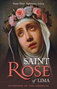 Title: St. Rose of Lima: Patroness of the Americas, Author: Mary Alphonsus O. SS. R.
