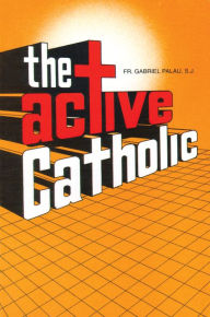 Title: The Active Catholic, Author: Gabriel Palau S.J.