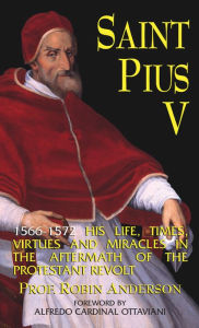 Title: St. Pius V: His Life, Times, Virtues and Miracles, Author: Robin Anderson