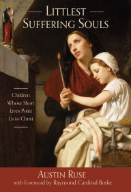 Title: Littlest Suffering Souls: Children Whose Short Lives Point Us to Christ, Author: Raymond Burke