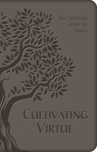 Title: Cultivating Virtue: Self-Mastery With the Saints, Author: Anonymous