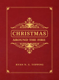 Christmas Around the Fire: Stories, Essays, & Poems for the Season