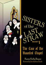 Title: Sisters of the Last Straw Vol 1: The Case of the Haunted Chapel, Author: Karen Kelly Boyce