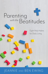 Title: Parenting With the Beatitudes: Parenting With the Beatitudes, Author: Jeannie Ewing