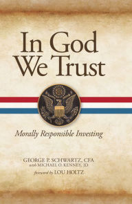Title: In God We Trust: Morally Responsible Investing, Author: George P. Schwartz