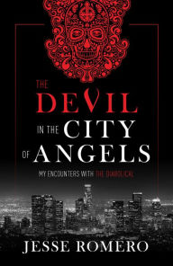 Title: The Devil in the City of Angels: My Encounters With the Diabolical, Author: Jesse Romero