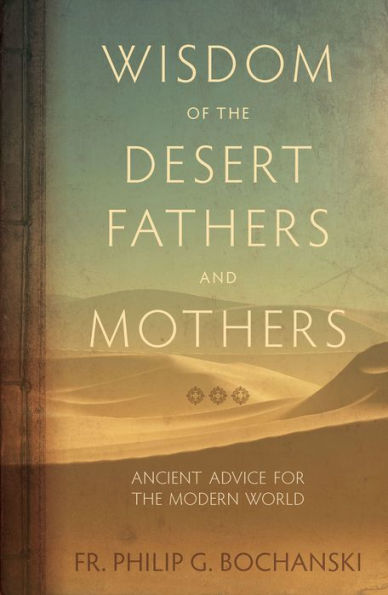 Wisdom of the Desert Fathers and Mothers: Ancient Advice for Modern World