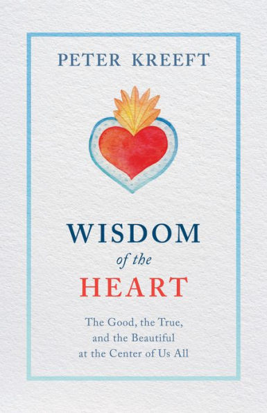 Wisdom of the Heart: Good, True, and Beautiful at Center Us All