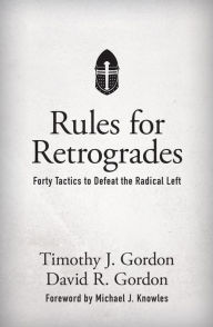 Ebook download for android tablet Rules for Retrogrades: Forty Tactics to Defeat the Radical Left 9781505115932 by Timothy J. Gordon, David R. Gordon (English Edition)