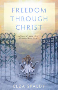 Title: Freedom Through Christ: Freedom Through Christ, Author: Elza Spaedy