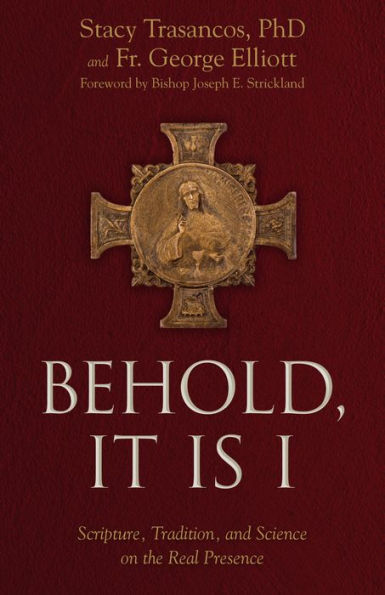 Behold It is I: Scripture, Tradition, and Science on the Real Presence of Christ in the Eucharist