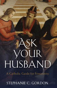 Download books as pdf files Ask your Husband: A Catholic Guide to Femininity (English literature) PDF FB2 iBook by 