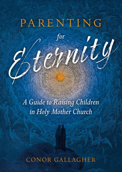 Parenting for Eternity: A Guide to Raising Children Holy Mother Church