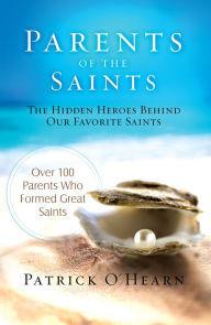 Title: Parents of the Saints: The Hidden Heroes Behind Our Favorite Saints, Author: Patrick O'HearnO'Hearn