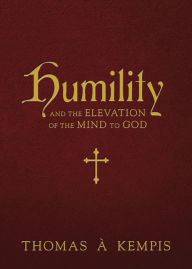 Epub ebook downloads for free Humility: And the Elevation of the Mind to God (English Edition) 9781505122343 by Thomas à Kempis 