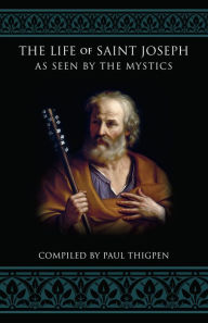 Title: The Life of Saint Joseph as Seen by the Mystics, Author: Paul Thigpen Ph.D.