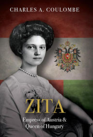 Title: Zita: Empress of Austria and Queen of Hungary, Author: Charles A. Coulombe