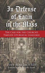 Title: In Defense of Latin in the Mass: The Case for the Church's Timeless Liturgical Language, Author: Pope Benedict XIV