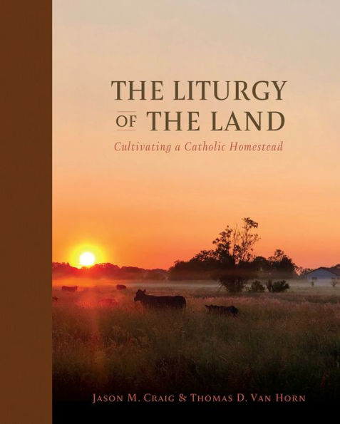 the Liturgy of Land: Cultivating a Catholic Homestead