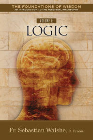 Title: The Foundations of Wisdom: Volume I: Logic, Author: Sebastian Walshe O PRAEM