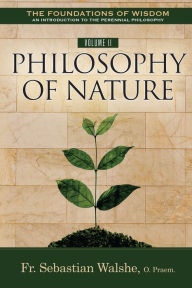 Title: The Foundations of Wisdom An Introduction to the Perennial Philosophy) Volume II: Philosophy of Nature (Textbook), Author: Sebastian Walshe OPraem