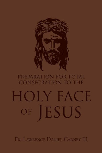 Preparation for Total Consecration to the Holy Face of Jesus: How God Draws Soul into Purgative, Illuminative, and Unitive Ways