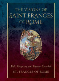 Ipod books free download The Visions of Saint Frances of Rome: Hell, Purgatory, and Heaven Revealed CHM FB2 DJVU by Frances of Rome 9781505131574 (English Edition)