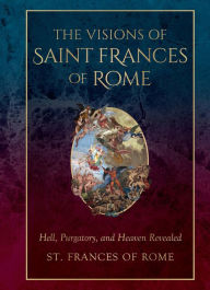 Free download thai audio books The Visions of Saint Frances of Rome: Hell, Purgatory, and Heaven Revealed 9781505131574