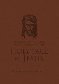Free mp3 downloads ebooks Preparation for Total Consecration to the Holy Face of Jesus: How God Draws the Soul into the Purgative, Illuminative, and Unitive Ways in English by Lawrence Daniel Carney III