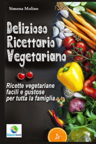 Title: Delizioso Ricettario Vegetariano, Author: Simona Molino