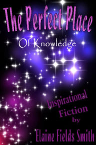 Title: The Perfect Place: Of Knowledge, Author: Elaine Fields Smith