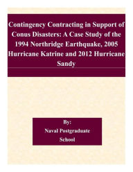 Title: Contingency Contracting in Support of Conus Disasters: A Case Study of the 1994 Northridge Earthquake, 2005 Hurricane Katrine and 2012 Hurricane Sandy, Author: Naval Postgraduate School