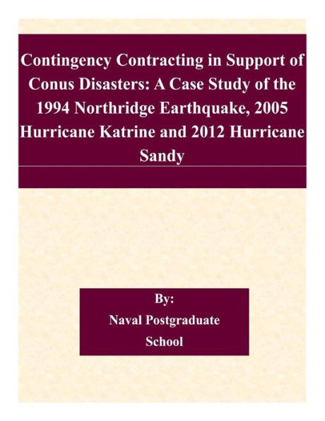 Contingency Contracting in Support of Conus Disasters: A Case Study of the 1994 Northridge Earthquake, 2005 Hurricane Katrine and 2012 Hurricane Sandy