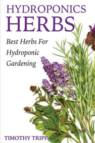 Title: Hydroponics Herbs: Best Herbs For Hydroponic Gardening, Author: Timothy Tripp