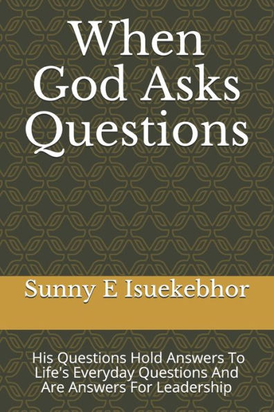 When God Asks Questions: His Questions Are Our Answers, They Are Answers For Leadership