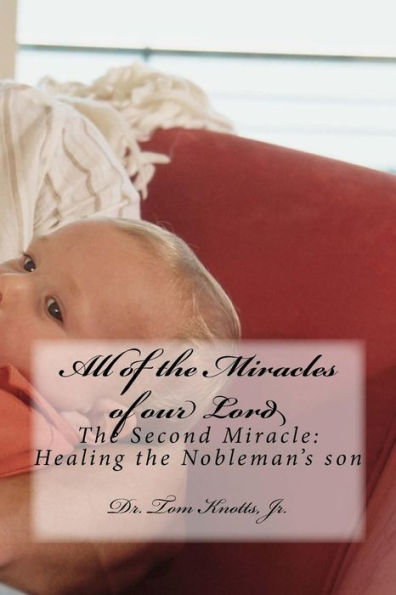 All of the Miracles of our Lord: The Second Miracle: Healing the Nobleman's son