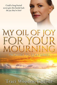 Title: My Oil Of Joy For Your Mourning, Author: Traci Wooden-Carlisle