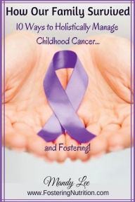 Title: How Our Family Survived: 10 Ways to Holistically Manage Childhood Cancer...and Fostering!, Author: Mandy Lee