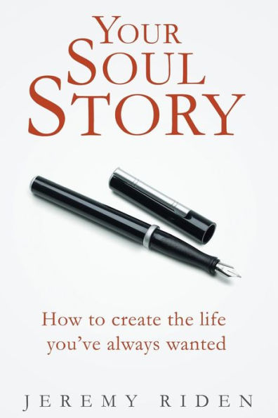 Your Soul Story: How to create the life you've always wanted!