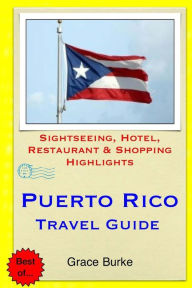 Title: Puerto Rico Travel Guide: Sightseeing, Hotel, Restaurant & Shopping Highlights, Author: Grace Burke